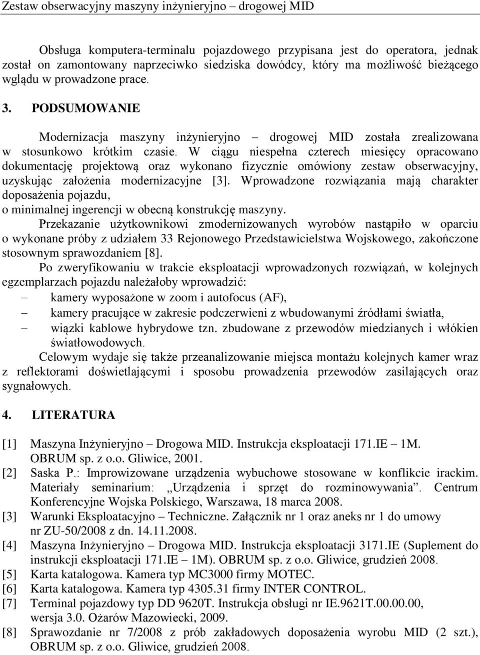 W ciągu niespełna czterech miesięcy opracowano dokumentację projektową oraz wykonano fizycznie omówiony zestaw obserwacyjny, uzyskując założenia modernizacyjne [3].