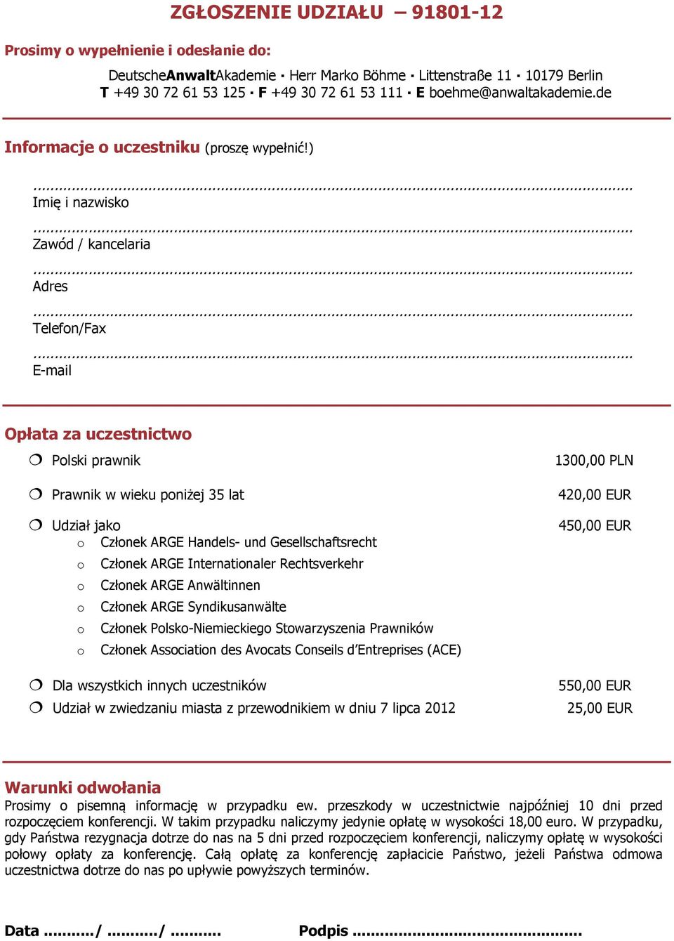 ) Imię i nazwisko Zawód / kancelaria Adres Telefon/Fax E-mail Opłata za uczestnictwo Polski prawnik Prawnik w wieku poniżej 35 lat Udział jako o Członek ARGE Handels- und Gesellschaftsrecht o Członek