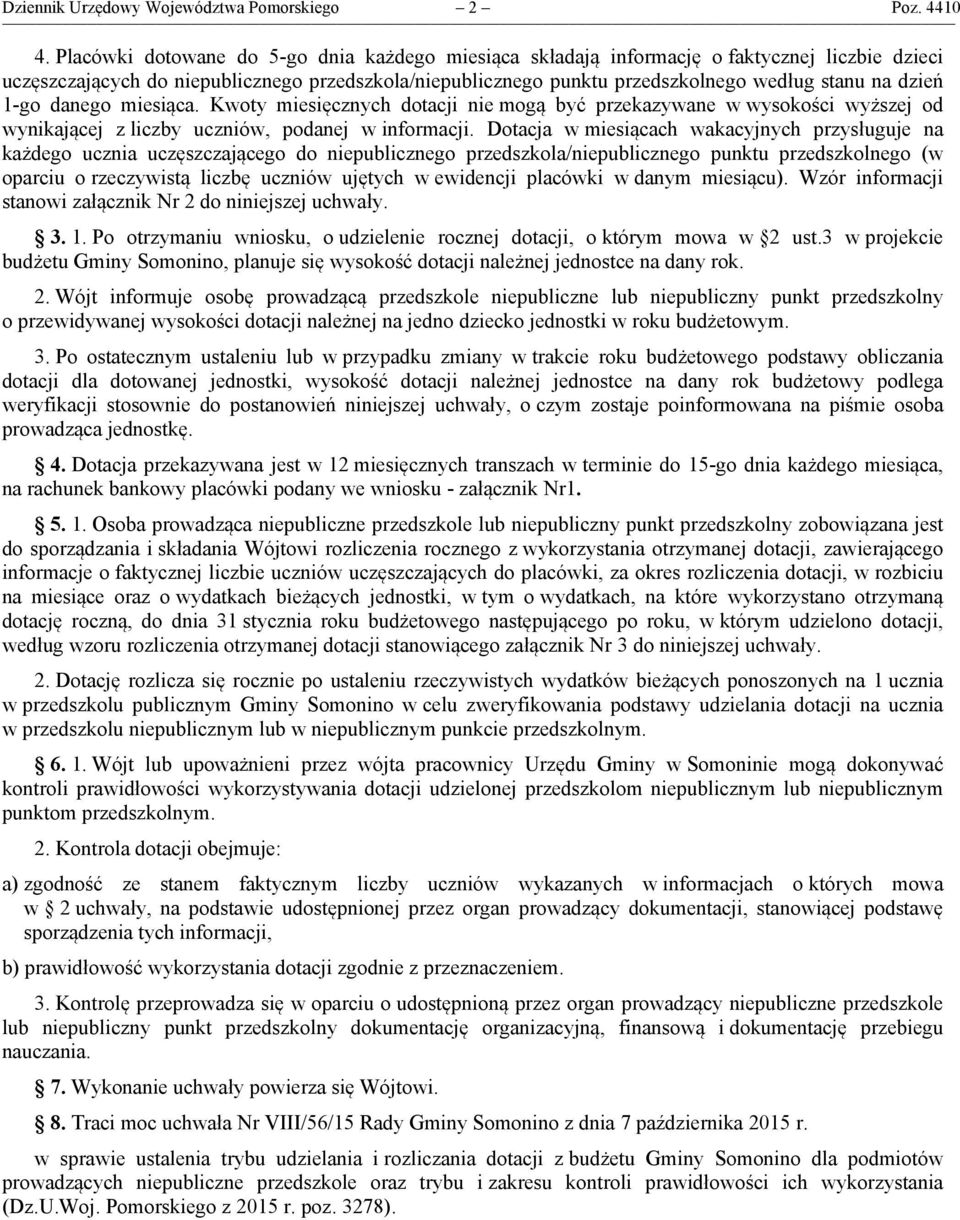 dzień 1-go danego miesiąca. Kwoty miesięcznych dotacji nie mogą być przekazywane w wysokości wyższej od wynikającej z liczby uczniów, podanej w informacji.