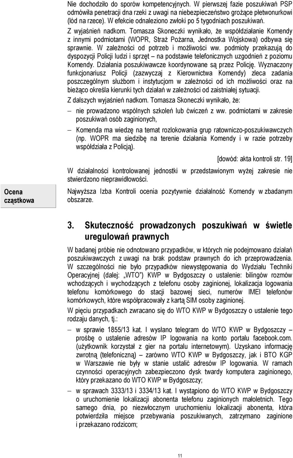 Tomasza Skoneczki wynikało, że współdziałanie Komendy z innymi podmiotami (WOPR, Straż Pożarna, Jednostka Wojskowa) odbywa się sprawnie. W zależności od potrzeb i możliwości ww.