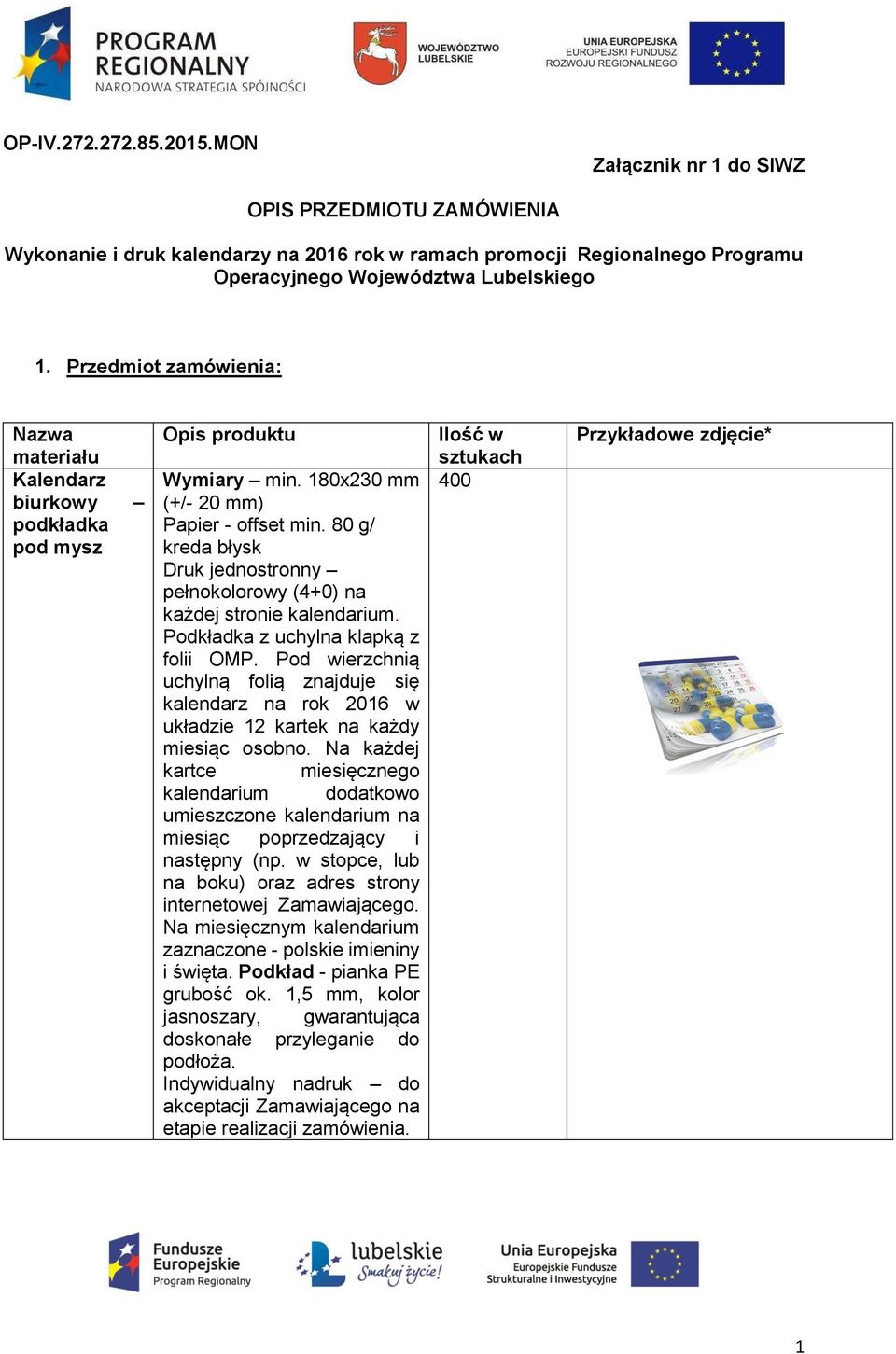 80 g/ kreda błysk Druk jednostronny pełnokolorowy (4+0) na każdej stronie kalendarium. Podkładka z uchylna klapką z folii OMP.