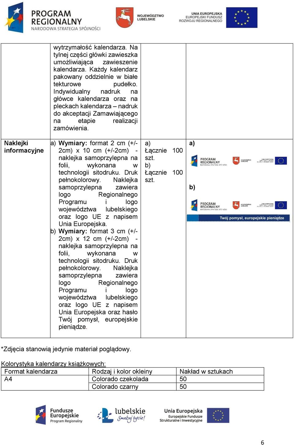 Naklejki informacyjne a) Wymiary: format 2 cm (+/- 2cm) x 10 cm (+/-2cm) - naklejka samoprzylepna na folii, wykonana w technologii sitodruku. Druk pełnokolorowy.