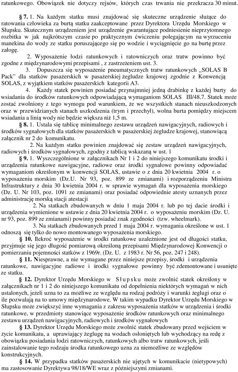 Skutecznym urządzeniem jest urządzenie gwarantujące podniesienie nieprzytomnego rozbitka w jak najkrótszym czasie po praktycznym ćwiczeniu polegającym na wyrzuceniu manekina do wody ze statku