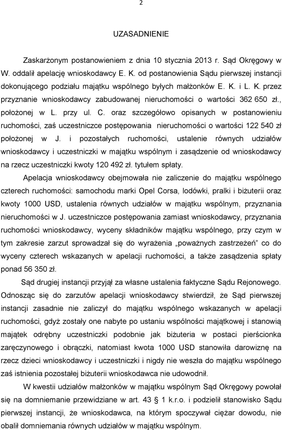 , położonej w L. przy ul. C. oraz szczegółowo opisanych w postanowieniu ruchomości, zaś uczestniczce postępowania nieruchomości o wartości 122 540 zł położonej w J.