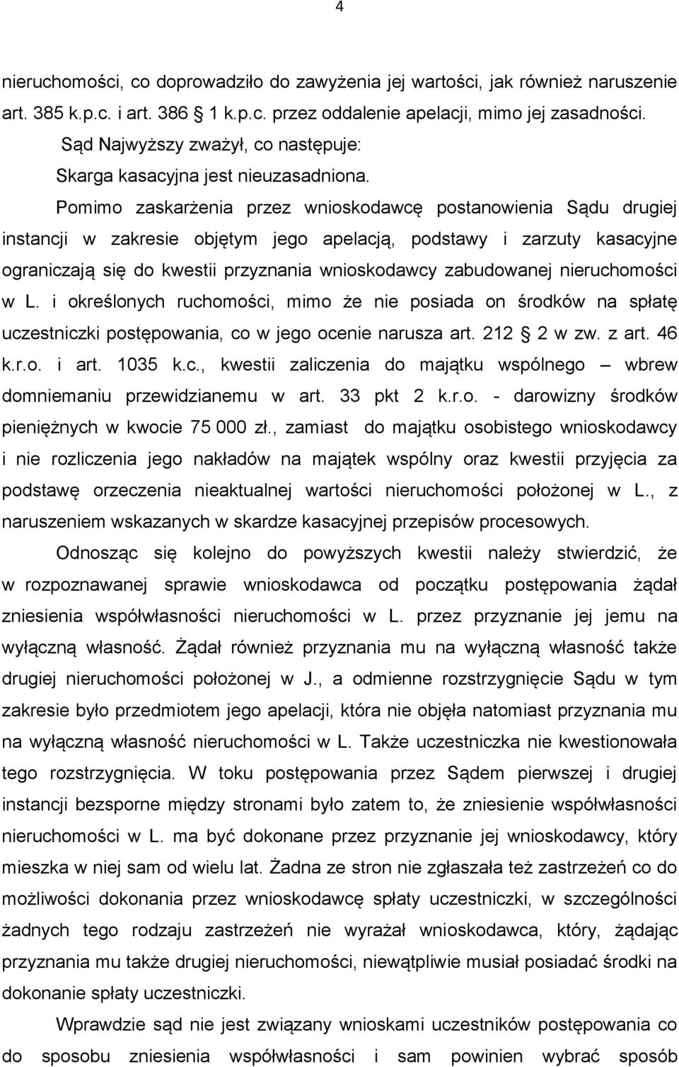 Pomimo zaskarżenia przez wnioskodawcę postanowienia Sądu drugiej instancji w zakresie objętym jego apelacją, podstawy i zarzuty kasacyjne ograniczają się do kwestii przyznania wnioskodawcy