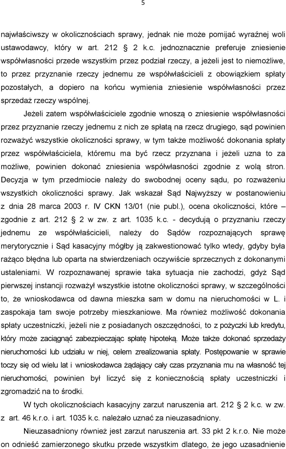 nościach sprawy, jednak nie może pomijać wyraźnej woli ustawodawcy, który w art. 212 2 k.c. jednoznacznie preferuje zniesienie współwłasności przede wszystkim przez podział rzeczy, a jeżeli jest to