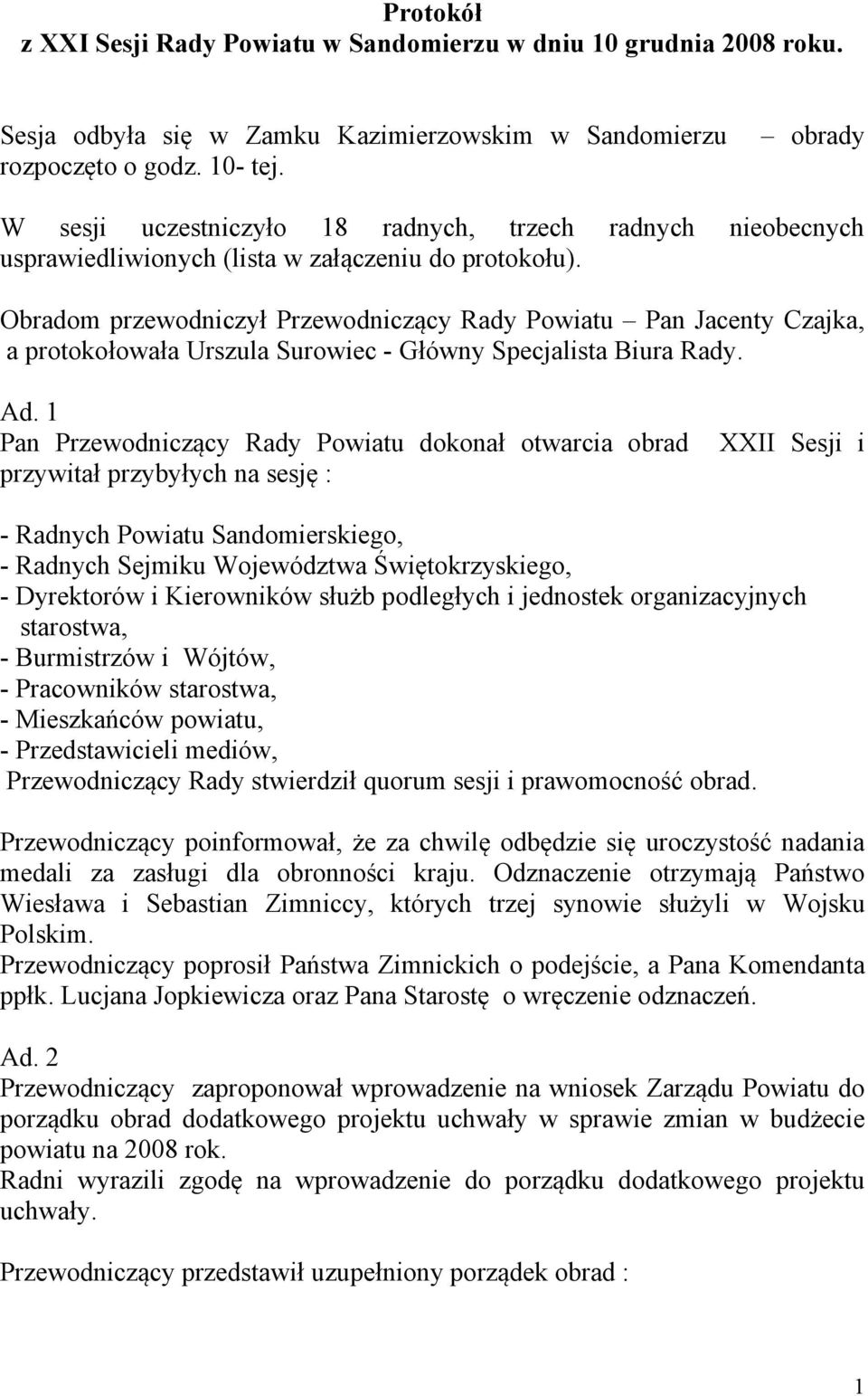 Obradom przewodniczył Przewodniczący Rady Powiatu Pan Jacenty Czajka, a protokołowała Urszula Surowiec - Główny Specjalista Biura Rady. Ad.