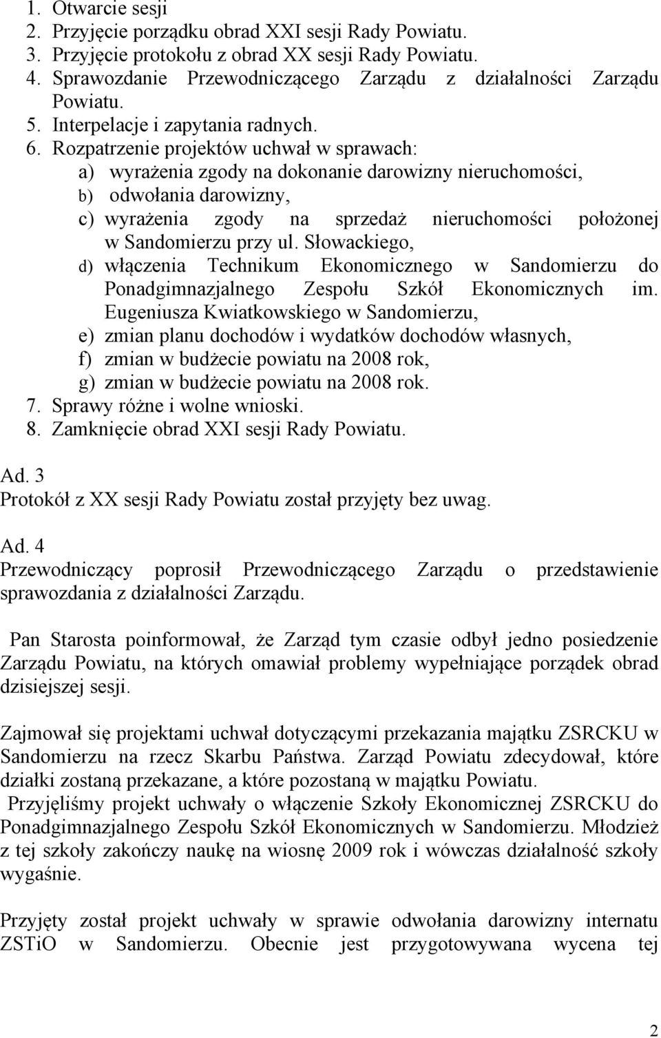 Rozpatrzenie projektów uchwał w sprawach: a) wyrażenia zgody na dokonanie darowizny nieruchomości, b) odwołania darowizny, c) wyrażenia zgody na sprzedaż nieruchomości położonej w Sandomierzu przy ul.