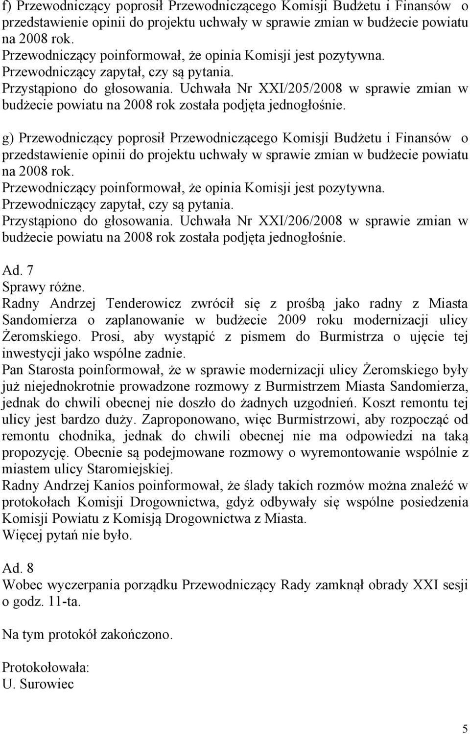 g) Przewodniczący poprosił Przewodniczącego Komisji Budżetu i Finansów o przedstawienie opinii do projektu uchwały w sprawie zmian w budżecie powiatu na 2008 rok. Przystąpiono do głosowania.