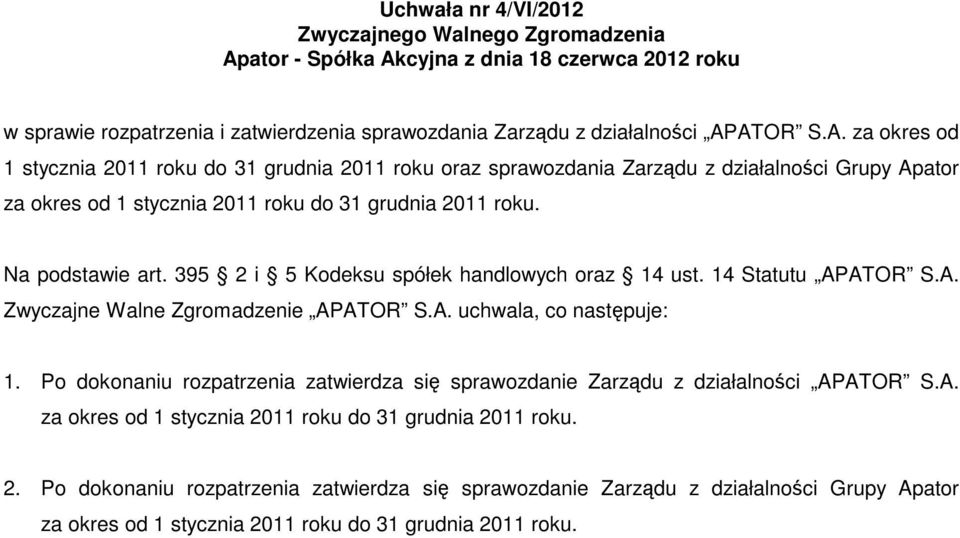 Na podstawie art. 395 2 i 5 Kodeksu spółek handlowych oraz 14 ust. 14 Statutu APATOR S.A. Zwyczajne Walne Zgromadzenie APATOR S.A. uchwala, co następuje: 1.