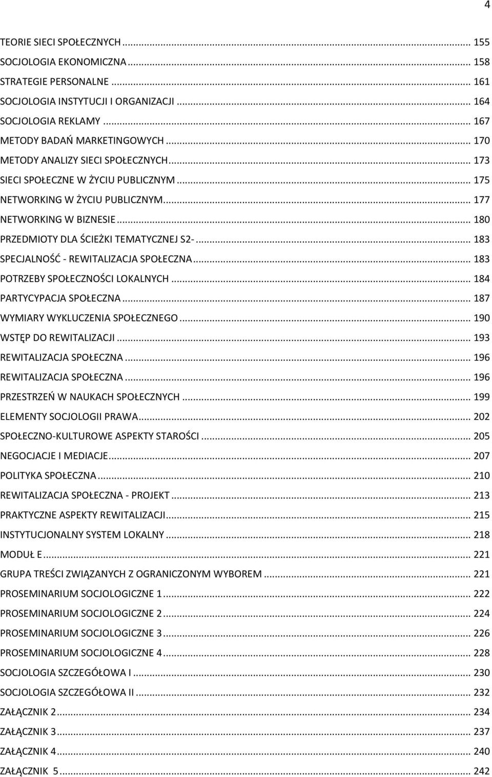 .. 183 SPECJALNOŚĆ - REWITALIZACJA SPOŁECZNA... 183 POTRZEBY SPOŁECZNOŚCI LOKALNYCH... 184 PARTYCYPACJA SPOŁECZNA... 187 WYMIARY WYKLUCZENIA SPOŁECZNEGO... 190 WSTĘP DO REWITALIZACJI.