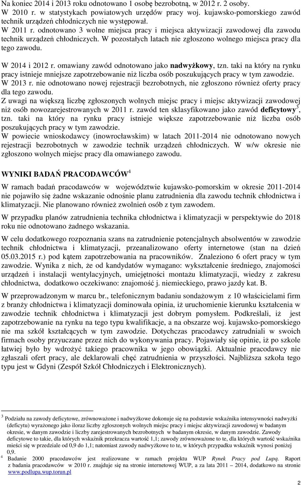 W pozostałych latach nie zgłoszono wolnego miejsca pracy dla tego zawodu. W 2014 i 2012 r. omawiany zawód odnotowano jako nadwyżkowy, tzn.