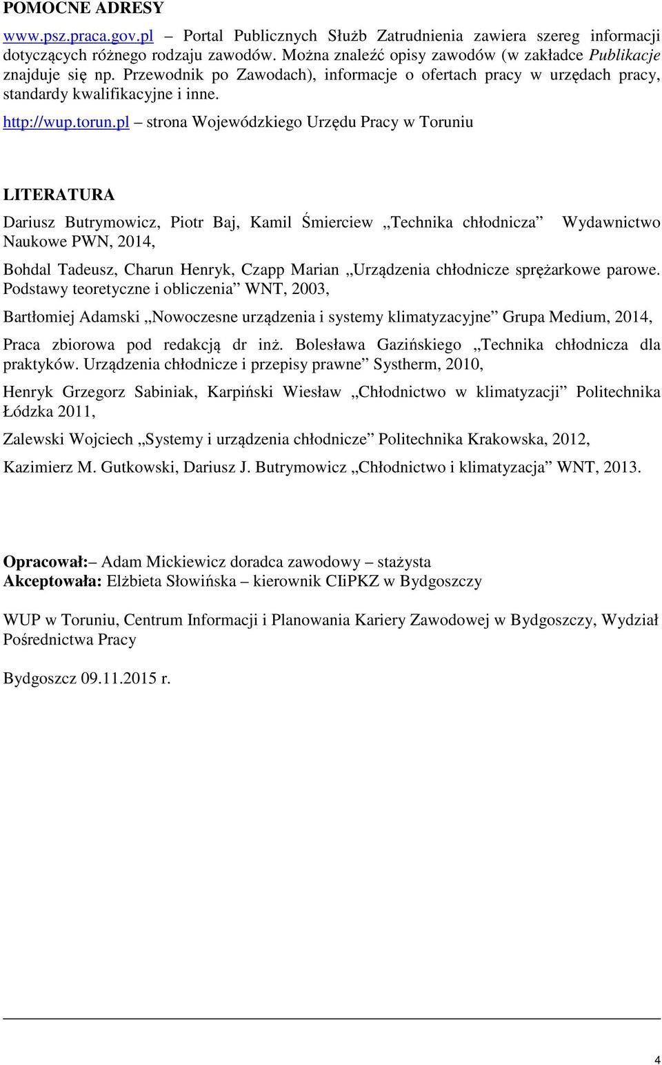 pl strona Wojewódzkiego Urzędu Pracy w Toruniu LITERATURA Dariusz Butrymowicz, Piotr Baj, Kamil Śmierciew Technika chłodnicza Naukowe PWN, 2014, Wydawnictwo Bohdal Tadeusz, Charun Henryk, Czapp