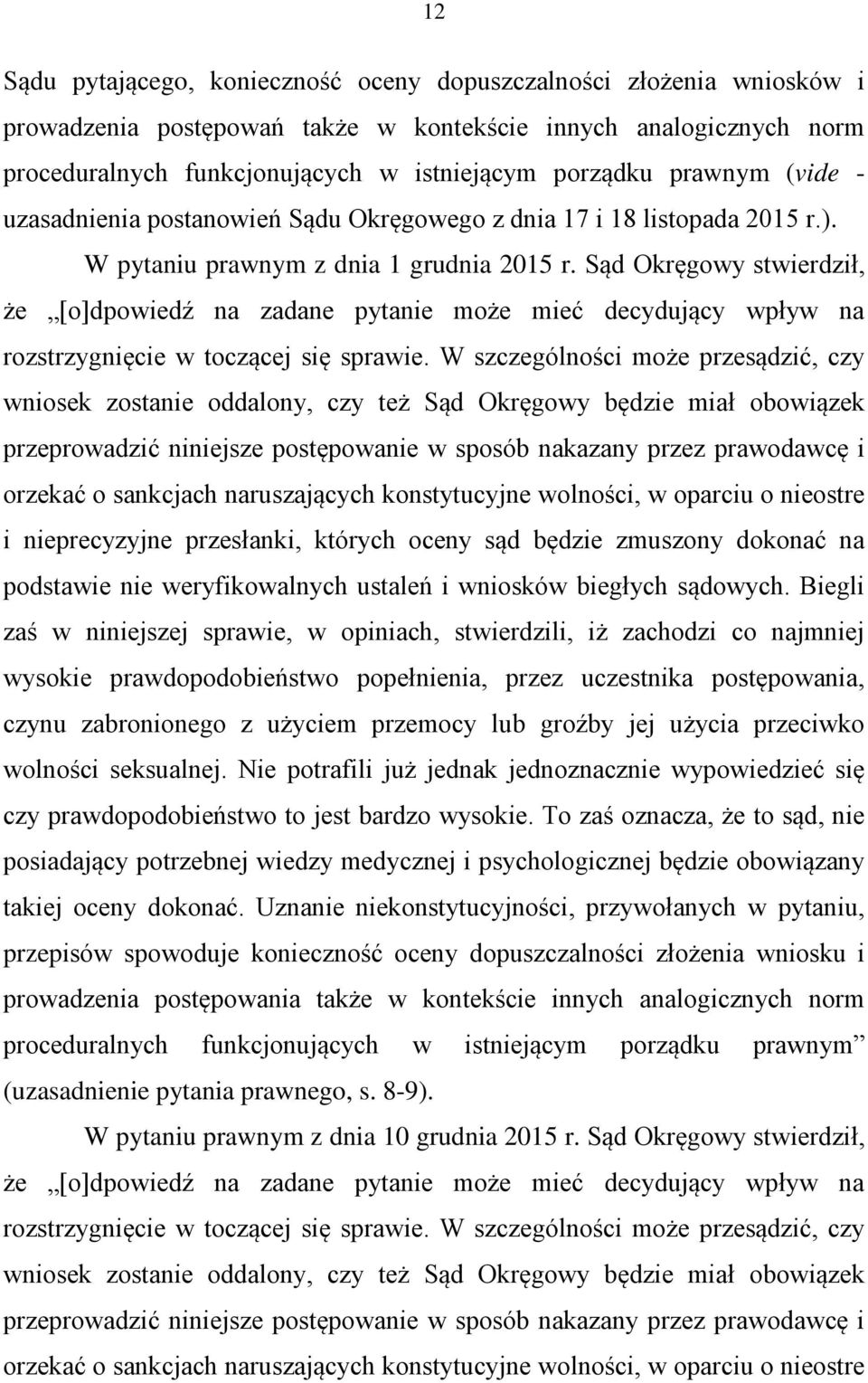 Sąd Okręgowy stwierdził, że [o]dpowiedź na zadane pytanie może mieć decydujący wpływ na rozstrzygnięcie w toczącej się sprawie.