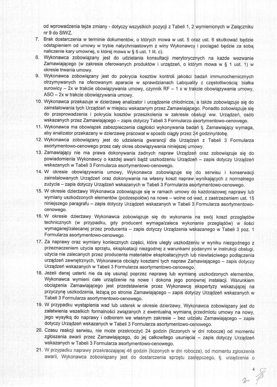 Wykonawca zobowiezany jest do udzielania konsultacji merytorycznych na kazde wezwanie Zamawiajqcego (w zakresie oferowanych produkt6w i ueqdzefi, o kt6rym mowa w S 1 ust. 1) w okresie trwania umowy.