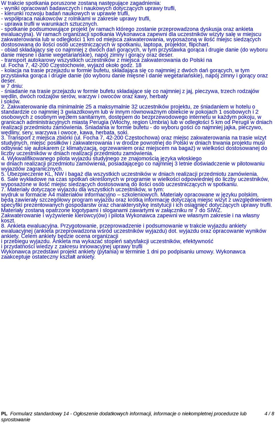 W ramach organizacji spotkania Wykonawca zapewni dla uczestników wizyty salę w miejscu zakwaterowania lub w odległości 1 km od miejsca zakwaterowania, wyposażoną w ilość miejsc siedzących dostosowaną