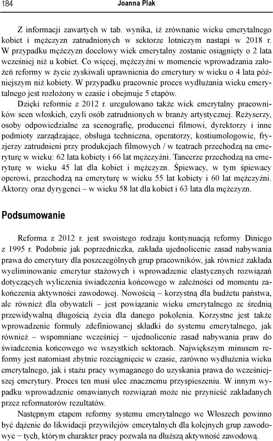 Co więcej, mężczyźni w momencie wprowadzania założeń reformy w życie zyskiwali uprawnienia do emerytury w wieku o 4 lata późniejszym niż kobiety.