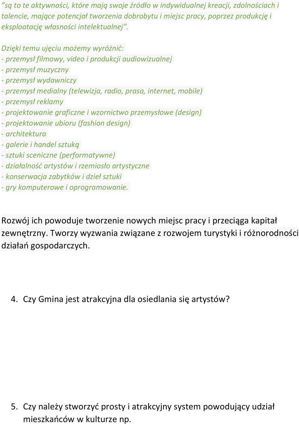 Dzięki temu ujęciu możemy wyróżnid: - przemysł filmowy, video i produkcji audiowizualnej - przemysł muzyczny - przemysł wydawniczy - przemysł medialny (telewizja, radio, prasa, internet, mobile) -