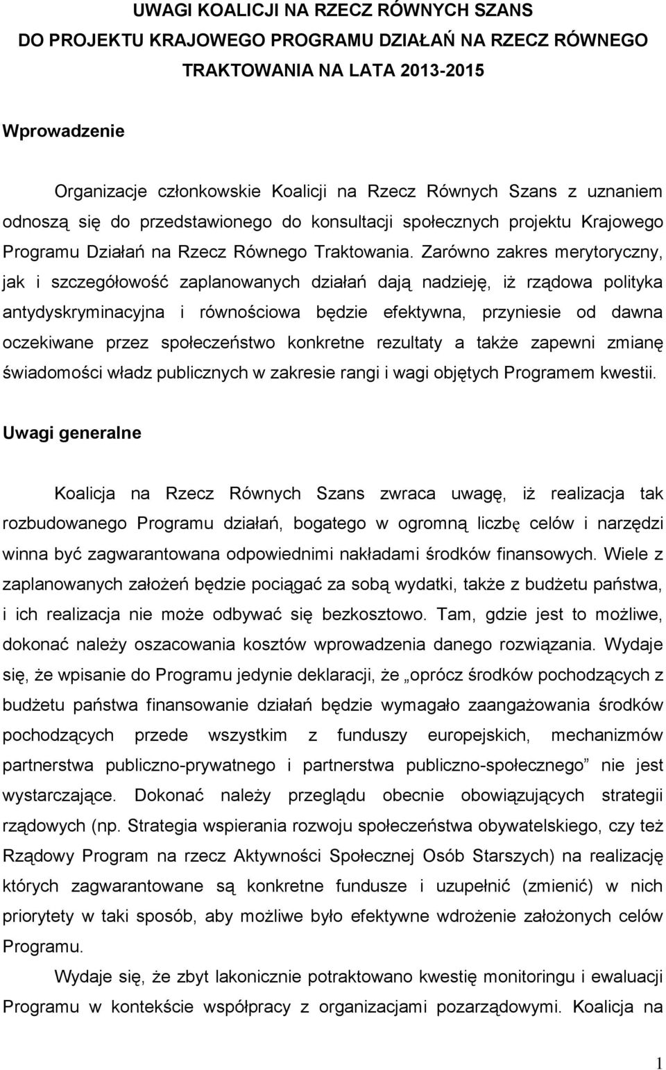 Zarówno zakres merytoryczny, jak i szczegółowość zaplanowanych działań dają nadzieję, iż rządowa polityka antydyskryminacyjna i równościowa będzie efektywna, przyniesie od dawna oczekiwane przez