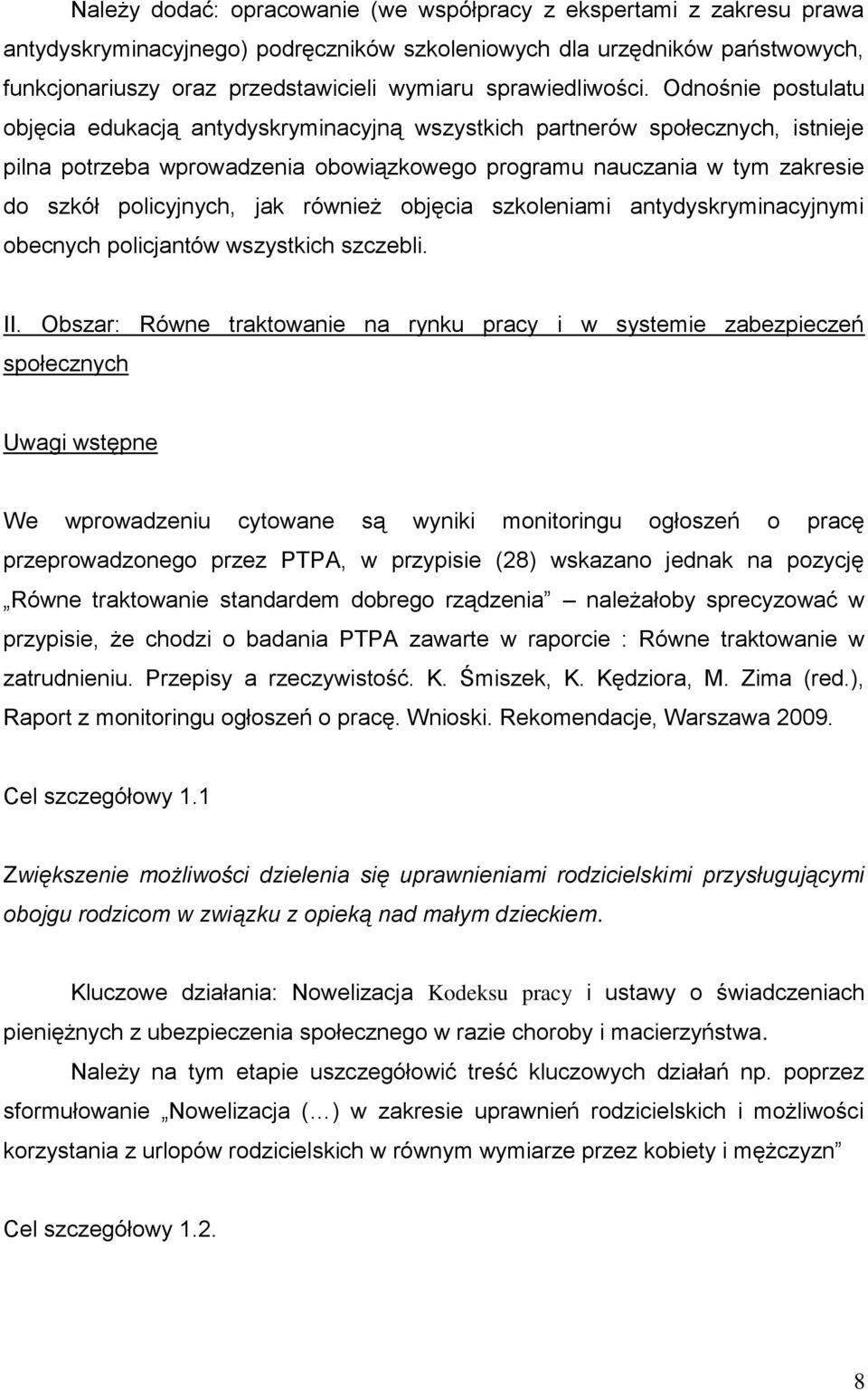 Odnośnie postulatu objęcia edukacją antydyskryminacyjną wszystkich partnerów społecznych, istnieje pilna potrzeba wprowadzenia obowiązkowego programu nauczania w tym zakresie do szkół policyjnych,