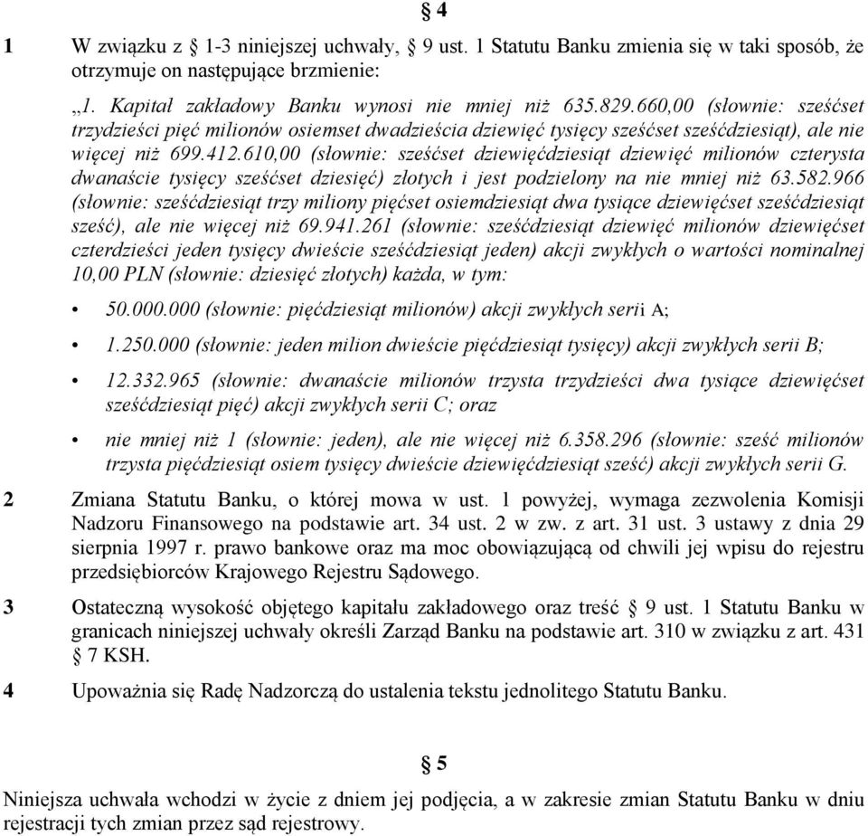 610,00 (słownie: sześćset dziewięćdziesiąt dziewięć milionów czterysta dwanaście tysięcy sześćset dziesięć) złotych i jest podzielony na nie mniej niż 63.582.