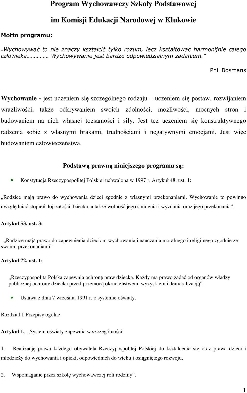 Phil Bosmans Wychowanie - jest uczeniem się szczególnego rodzaju uczeniem się postaw, rozwijaniem wrażliwości, także odkrywaniem swoich zdolności, możliwości, mocnych stron i budowaniem na nich