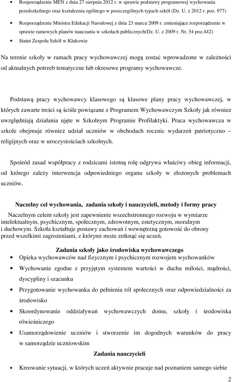 442) Statut Zespołu Szkół w Klukowie Na terenie szkoły w ramach pracy wychowawczej mogą zostać wprowadzone w zależności od aktualnych potrzeb tematyczne lub okresowe programy wychowawcze.