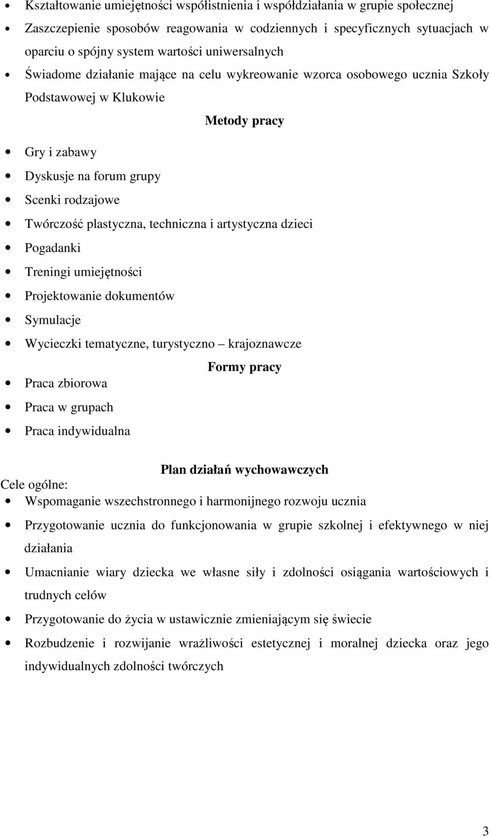 plastyczna, techniczna i artystyczna dzieci Pogadanki Treningi umiejętności Projektowanie dokumentów Symulacje Wycieczki tematyczne, turystyczno krajoznawcze Formy pracy Praca zbiorowa Praca w