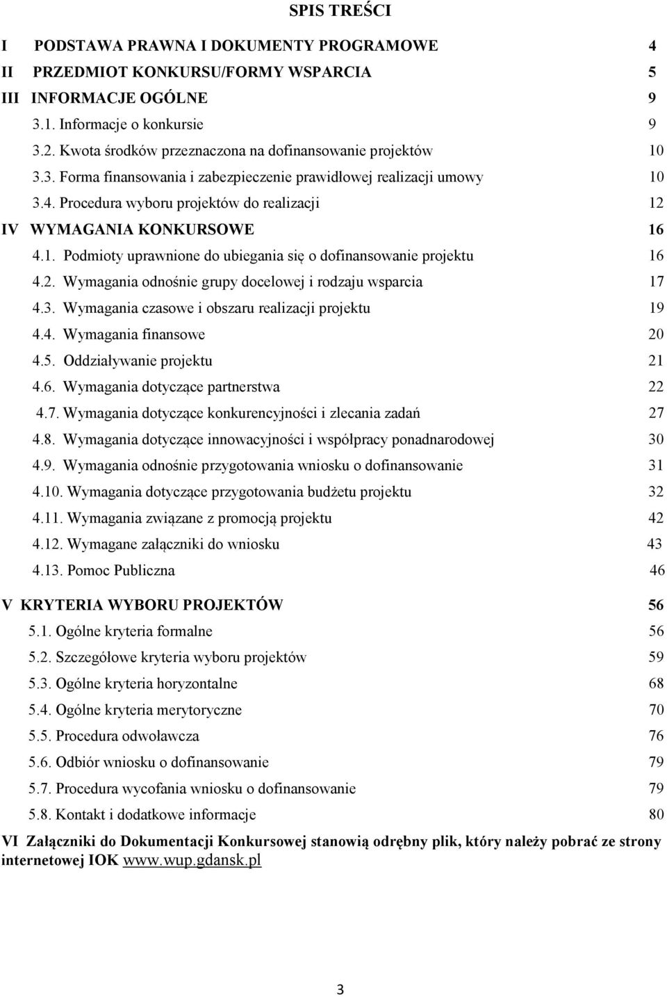 Procedura wyboru projektów do realizacji 12 IV WYMAGA IA KO KURSOWE 16 4.1. Podmioty uprawnione do ubiegania się o dofinansowanie projektu 16 4.2. Wymagania odnośnie grupy docelowej i rodzaju wsparcia 17 4.