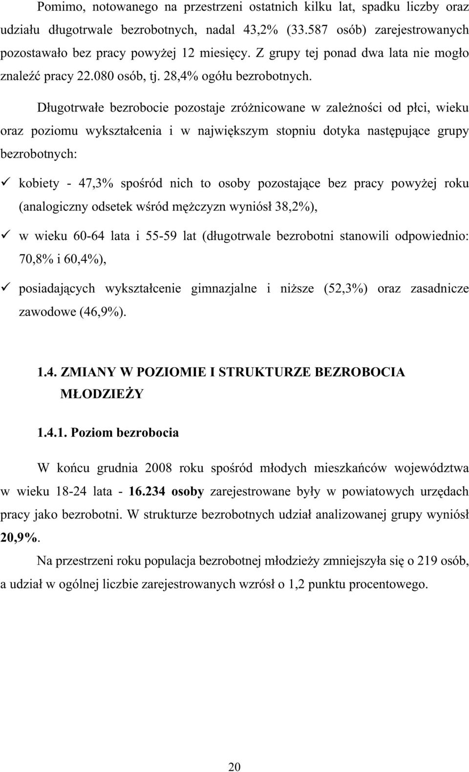 D ugotrwa e bezrobocie pozostaje zró nicowane w zale no ci od p ci, wieku oraz poziomu wykszta cenia i w najwi kszym stopniu dotyka nast puj ce grupy bezrobotnych: - 47,3% spo ród nich to osoby