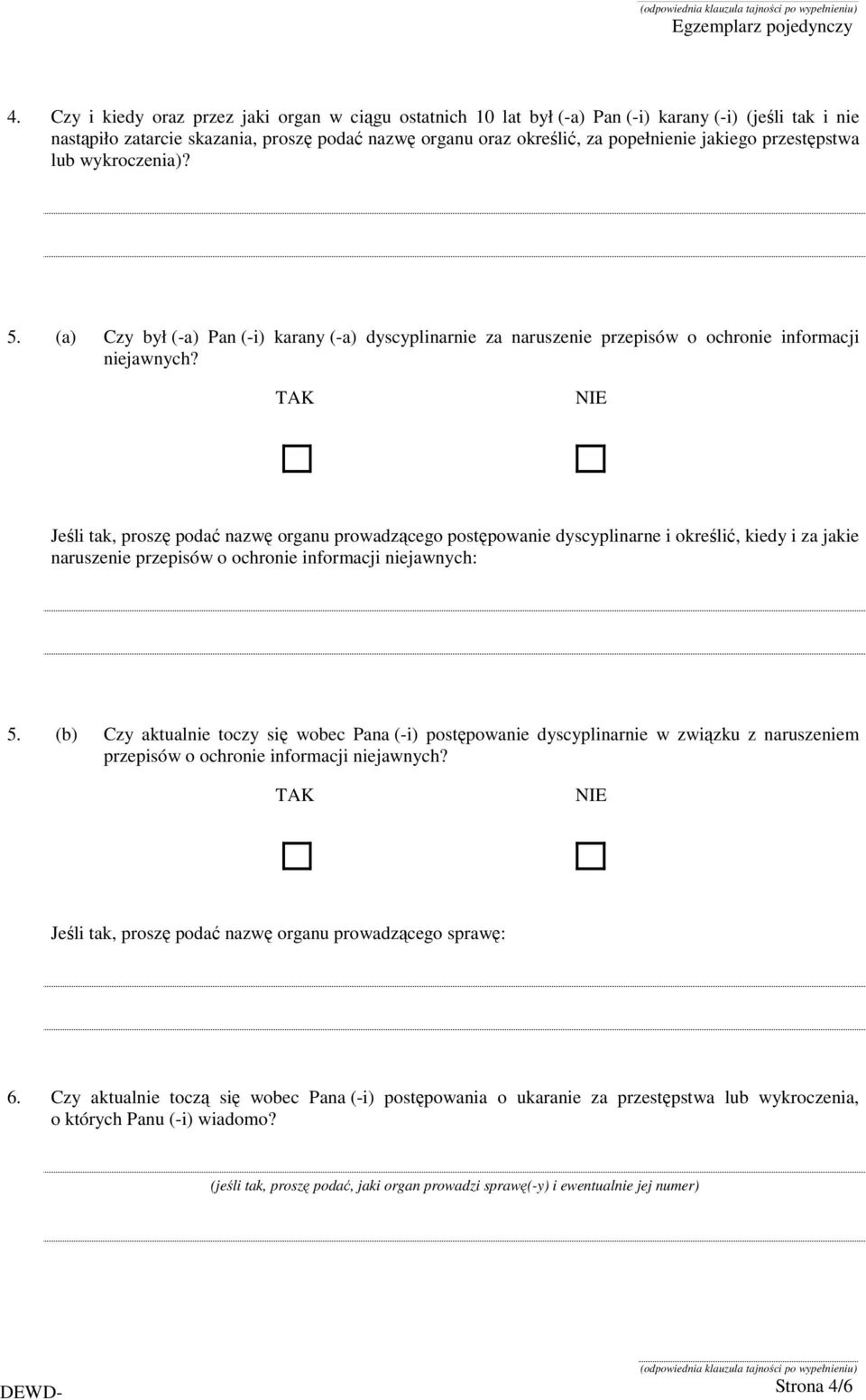 TAK NIE Jeśli tak, proszę podać nazwę organu prowadzącego postępowanie dyscyplinarne i określić, kiedy i za jakie naruszenie przepisów o ochronie informacji niejawnych: 5.