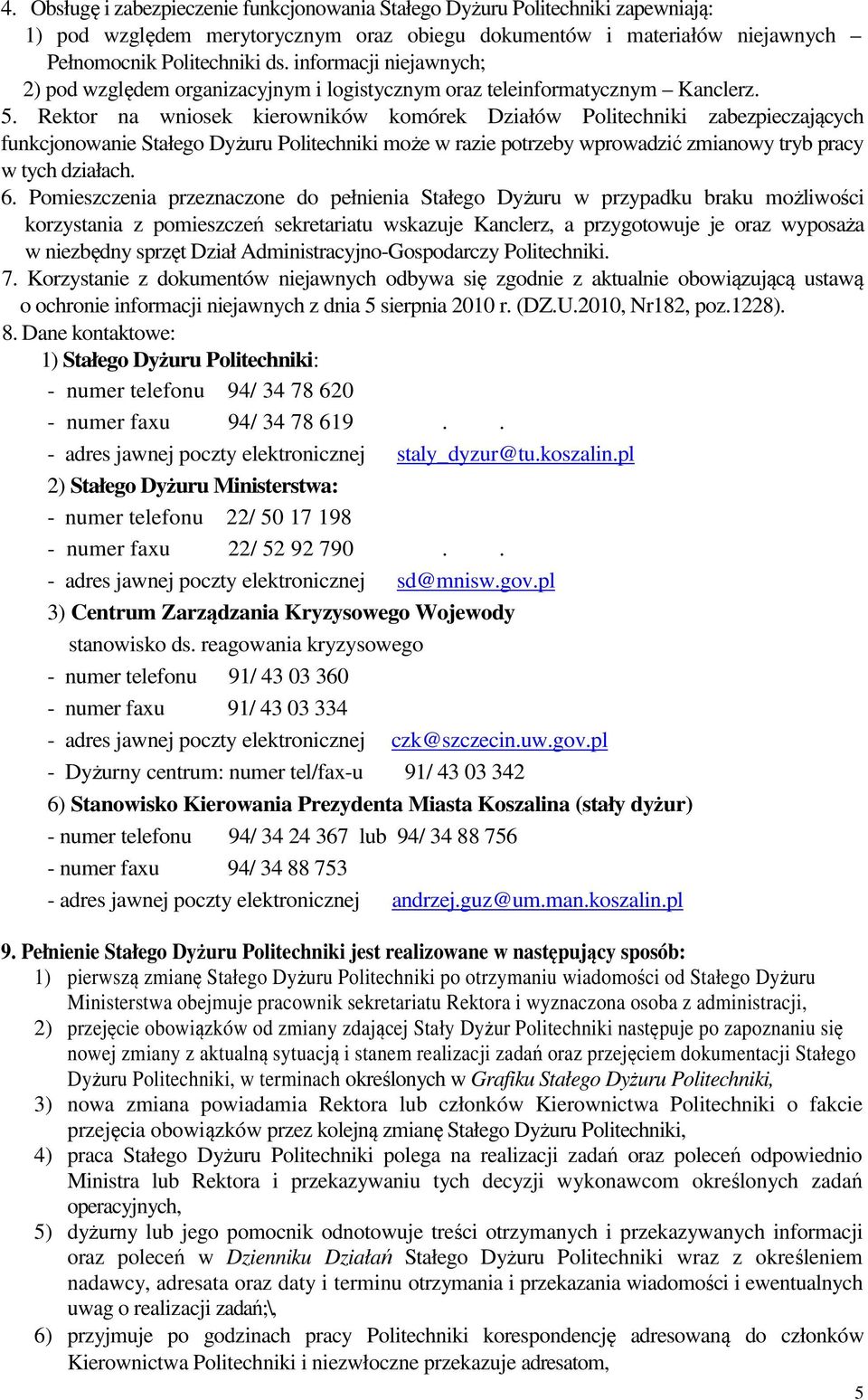 Rektor na wniosek kierowników komórek Działów Politechniki zabezpieczających funkcjonowanie Stałego Dyżuru Politechniki może w razie potrzeby wprowadzić zmianowy tryb pracy w tych działach. 6.