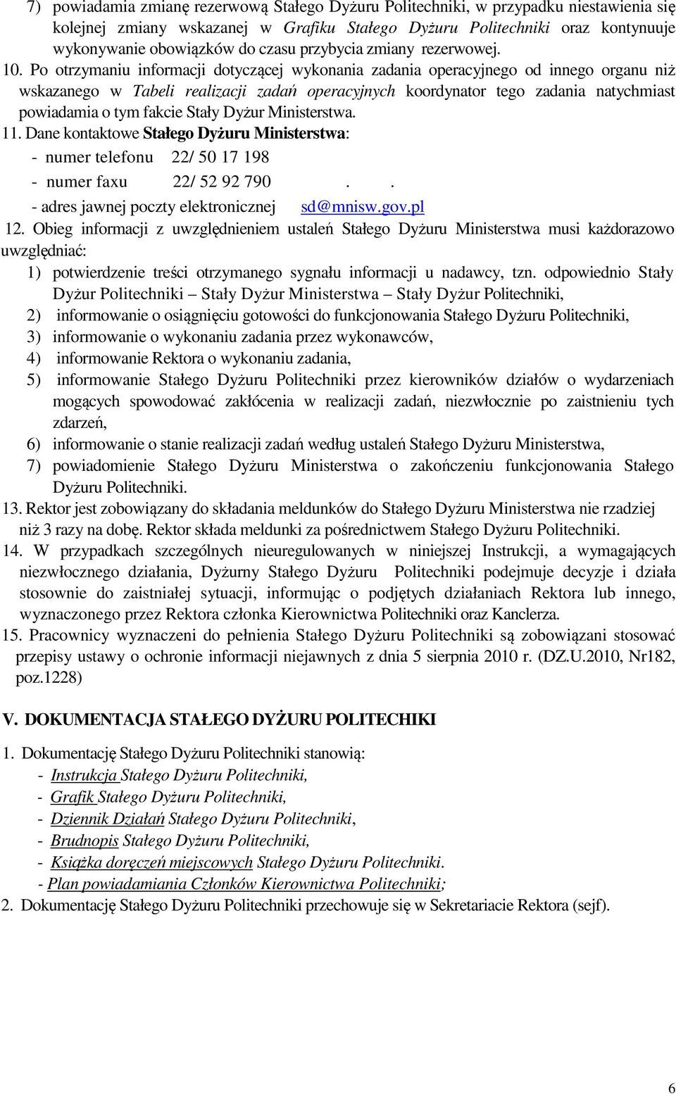 Po otrzymaniu informacji dotyczącej wykonania zadania operacyjnego od innego organu niż wskazanego w Tabeli realizacji zadań operacyjnych koordynator tego zadania natychmiast powiadamia o tym fakcie