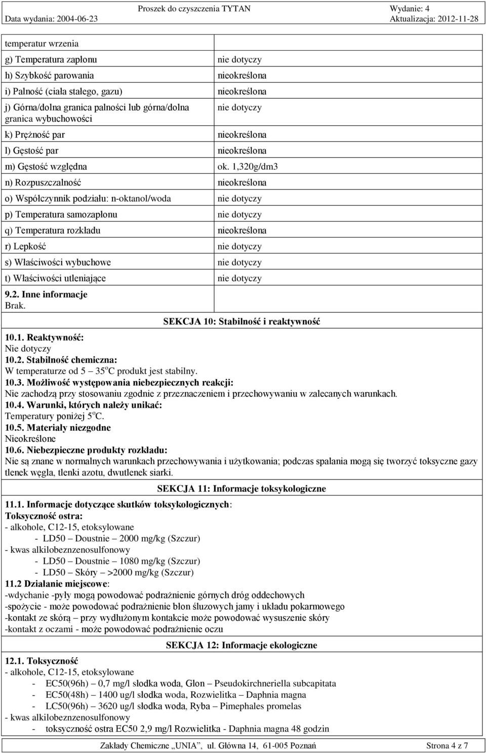 1,320g/dm3 n) Rozpuszczalność nieokreślona o) Współczynnik podziału: n-oktanol/woda nie dotyczy p) Temperatura samozapłonu nie dotyczy q) Temperatura rozkładu nieokreślona r) Lepkość nie dotyczy s)