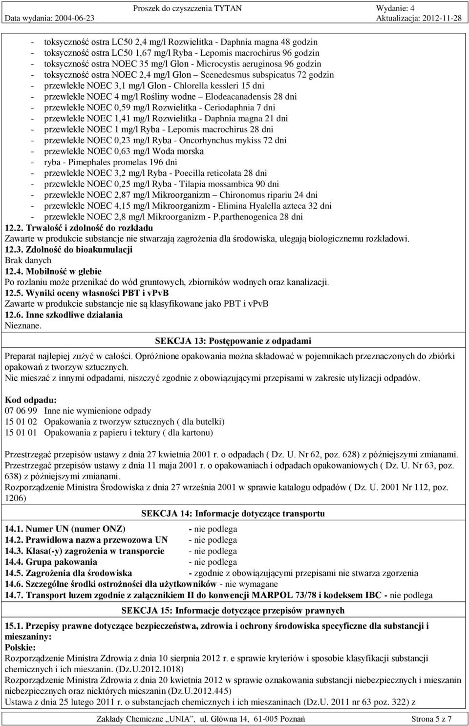Elodeacanadensis 28 dni - przewlekłe NOEC 0,59 mg/l Rozwielitka - Ceriodaphnia 7 dni - przewlekłe NOEC 1,41 mg/l Rozwielitka - Daphnia magna 21 dni - przewlekłe NOEC 1 mg/l Ryba - Lepomis macrochirus
