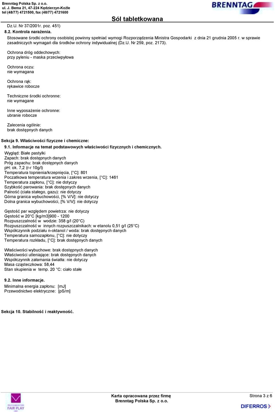 Ochrona dróg oddechowych: przy pyleniu - maska przeciwpyłowa Ochrona oczu: nie wymagana Ochrona rąk: rękawice robocze Techniczne środki ochronne: nie wymagane Inne wyposażenie ochronne: ubranie