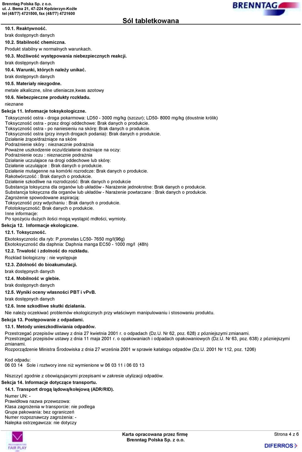Toksyczność ostra - droga pokarmowa: LD50-3000 mg/kg (szczur); LD50-8000 mg/kg (doustnie królik) Toksyczność ostra - przez drogi oddechowe: Brak danych o produkcie.