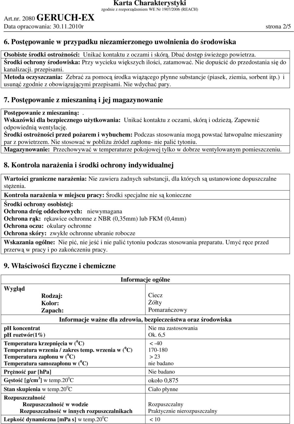 Metoda oczyszczania: Zebrać za pomocą środka wiąŝącego płynne substancje (piasek, ziemia, sorbent itp.) i usunąć zgodnie z obowiązującymi przepisami. Nie wdychać pary. 7.