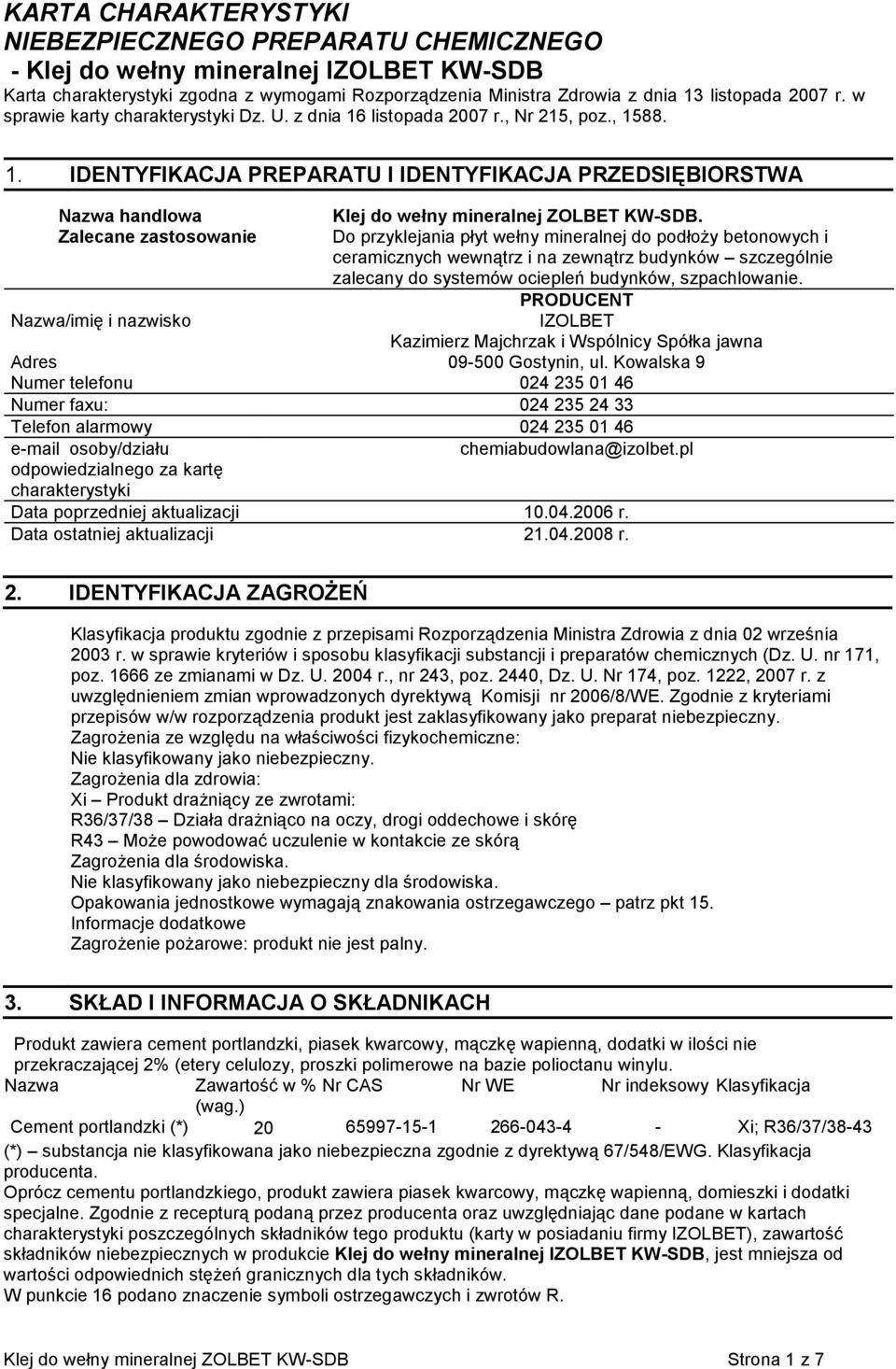 listopada 2007 r., Nr 215, poz., 1588. 1. IDENTYFIKACJA PREPARATU I IDENTYFIKACJA PRZEDSIĘBIORSTWA Nazwa handlowa Zalecane zastosowanie Nazwa/imię i nazwisko Klej do wełny mineralnej ZOLBET KW-SDB.