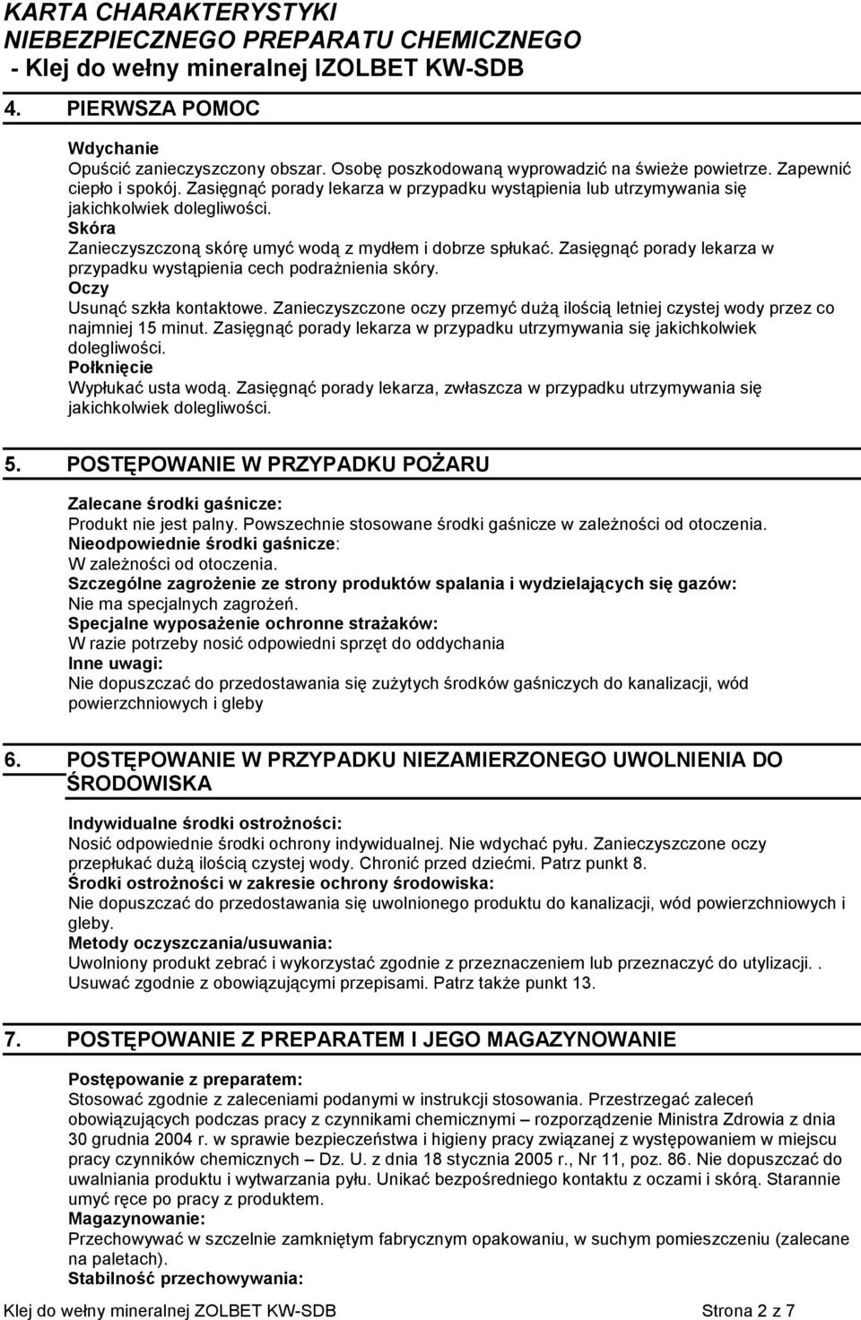 Zasięgnąć porady lekarza w przypadku wystąpienia cech podrażnienia skóry. Oczy Usunąć szkła kontaktowe. Zanieczyszczone oczy przemyć dużą ilością letniej czystej wody przez co najmniej 15 minut.