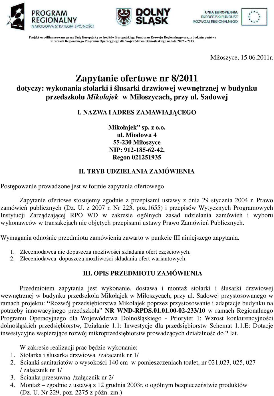 TRYB UDZIELANIA ZAMÓWIENIA Postępowanie prowadzone jest w formie zapytania ofertowego Zapytanie ofertowe stosujemy zgodnie z przepisami ustawy z dnia 29 stycznia 2004 r.