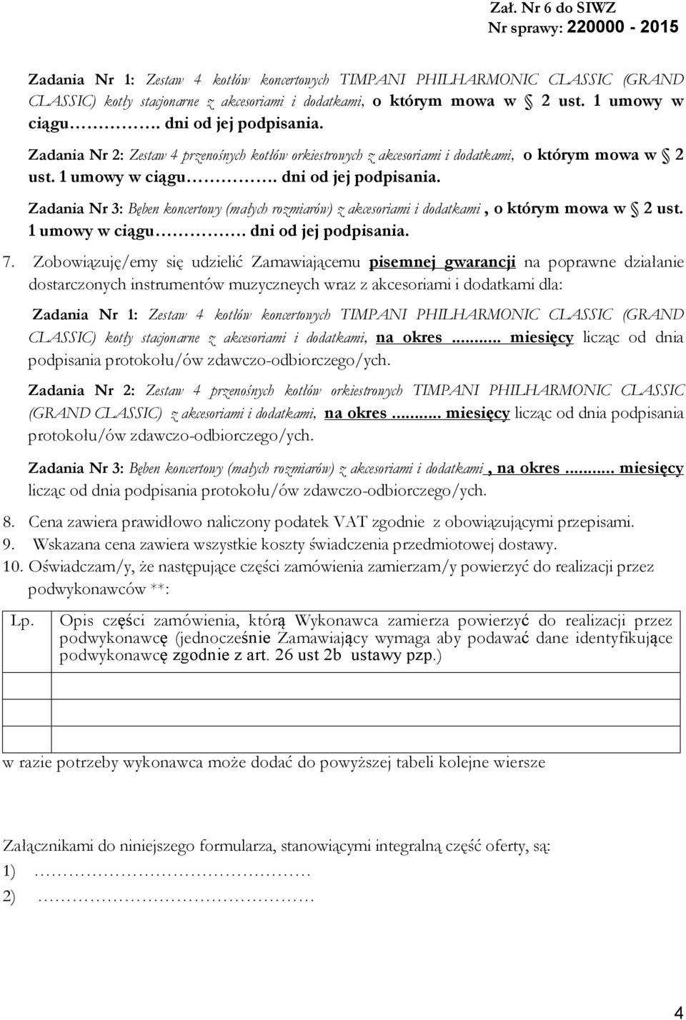 Zadania Nr 3: Bęben koncertowy (małych rozmiarów) z akcesoriami i dodatkami, o którym mowa w 2 ust. 1 umowy w ciągu. dni od jej podpisania. 7.