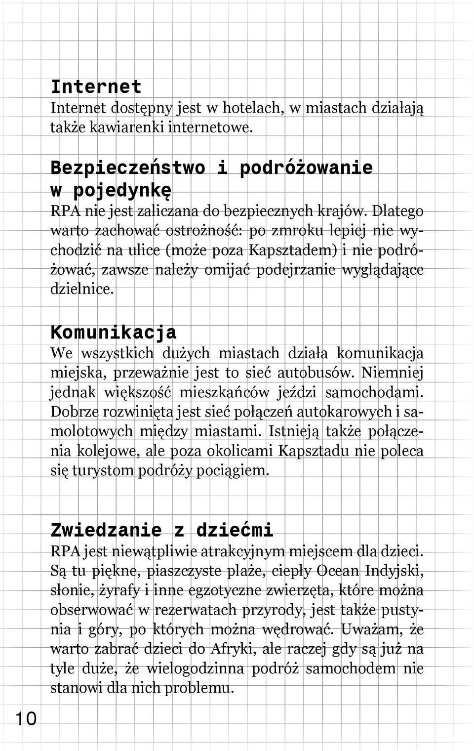 Komunikacja We wszystkich dużych miastach działa komunikacja miejska, przeważnie jest to sieć autobusów. Niemniej jednak większość mieszkańców jeździ samochodami.