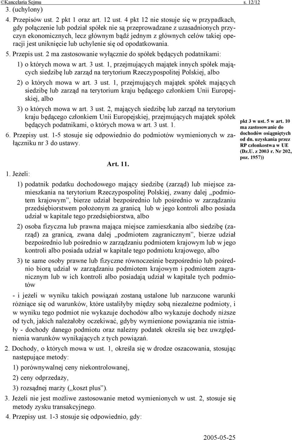 uniknięcie lub uchylenie się od opodatkowania. 5. Przepis ust. 2 ma zastosowanie wyłącznie do spółek będących podatnikami: 1) o których mowa w art. 3 ust.