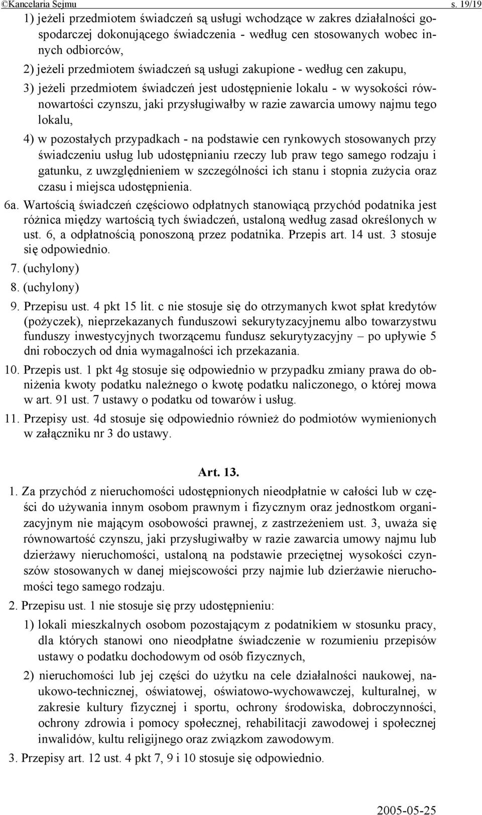 są usługi zakupione - według cen zakupu, 3) jeżeli przedmiotem świadczeń jest udostępnienie lokalu - w wysokości równowartości czynszu, jaki przysługiwałby w razie zawarcia umowy najmu tego lokalu,