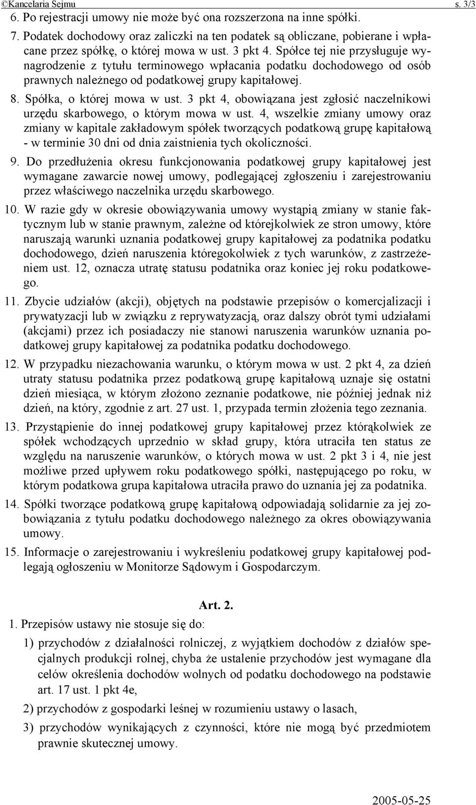 Spółce tej nie przysługuje wynagrodzenie z tytułu terminowego wpłacania podatku dochodowego od osób prawnych należnego od podatkowej grupy kapitałowej. 8. Spółka, o której mowa w ust.
