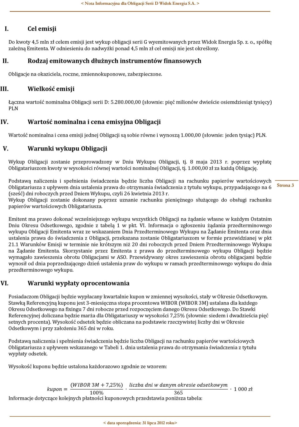 Wielkość emisji Łączna wartość nominalna Obligacji serii D: 5.280.000,00 (słownie: pięć milionów dwieście osiemdziesiąt tysięcy) PLN IV.