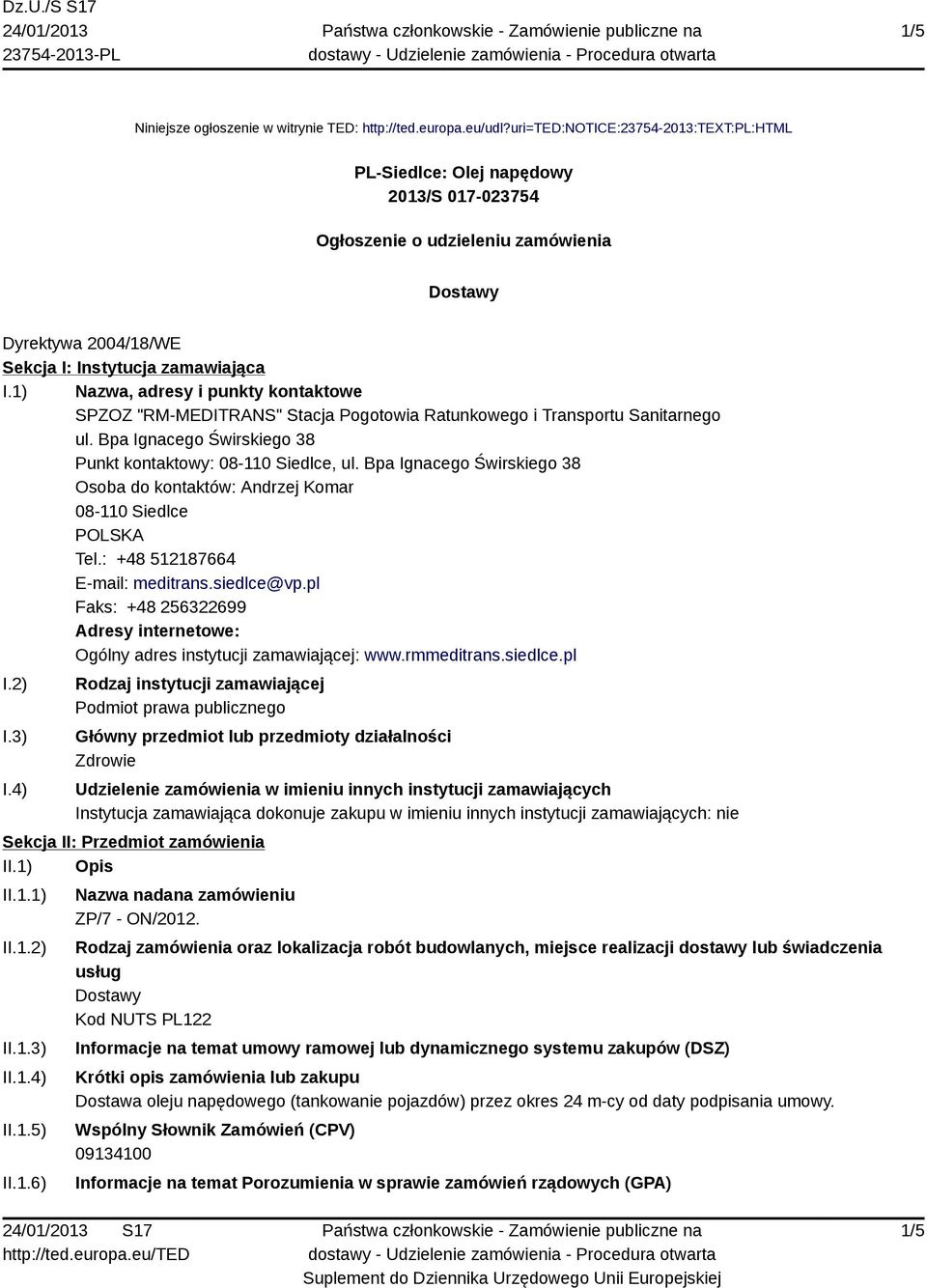 1) Nazwa, adresy i punkty kontaktowe SPZOZ "RM-MEDITRANS" Stacja Pogotowia Ratunkowego i Transportu Sanitarnego ul. Bpa Ignacego Świrskiego 38 Punkt kontaktowy: 08-110 Siedlce, ul.