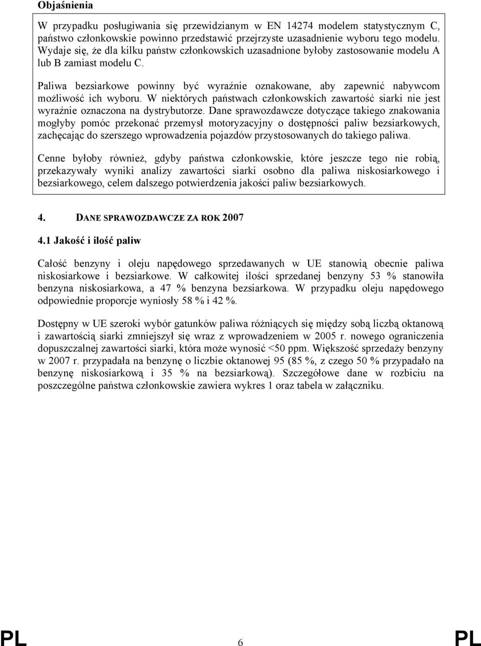 Paliwa bezsiarkowe powinny być wyraźnie oznakowane, aby zapewnić nabywcom możliwość ich wyboru. W niektórych państwach członkowskich zawartość siarki nie jest wyraźnie oznaczona na dystrybutorze.