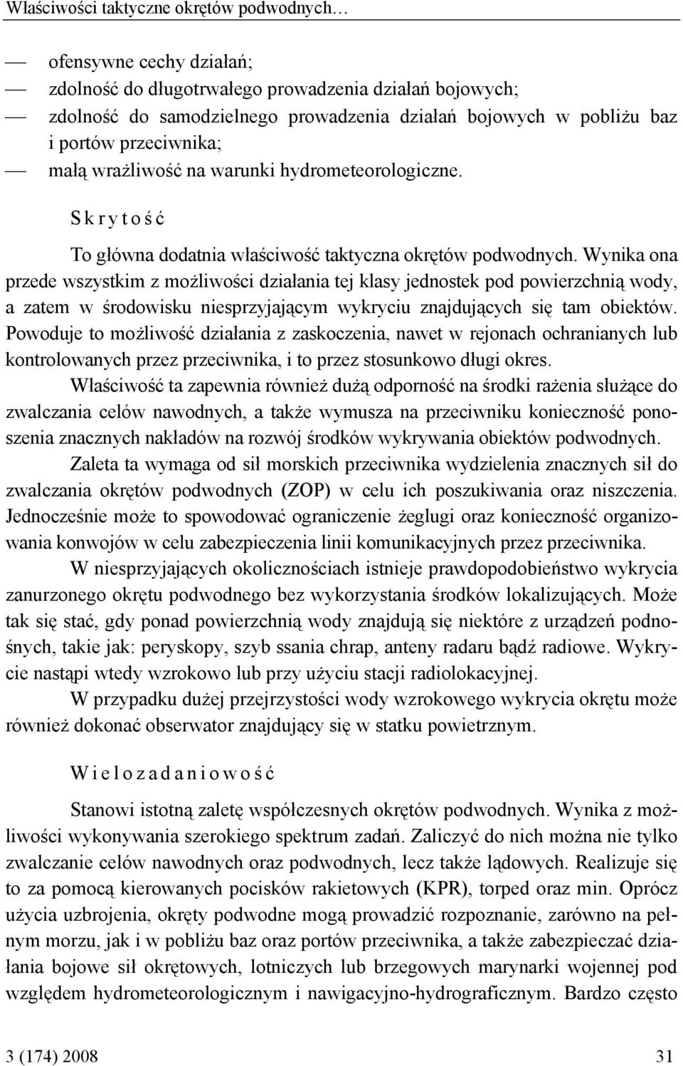 Wynika ona przede wszystkim z możliwości działania tej klasy jednostek pod powierzchnią wody, a zatem w środowisku niesprzyjającym wykryciu znajdujących się tam obiektów.